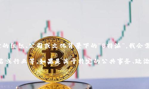 特派通常是指“特别派遣”的缩写，其在不同的背景下可能有不同的含义。如果您指的是某个特定的组织、公司或文化背景下的“B特派”，我会需要更多的具体信息才能准确为您解释。

如果您是在询问某个具体企业、机构、项目的“B特派”，请提供更多上下文信息，比如该组织的全名或行业等。如果是关于特定的公共事务、政治、经济或社会现象的“特派”，请明确您所指的具体领域，我将根据您的需求提供更加准确的解答。

如果您能提供更多的上下文，我将很高兴为您提供详细的答案。