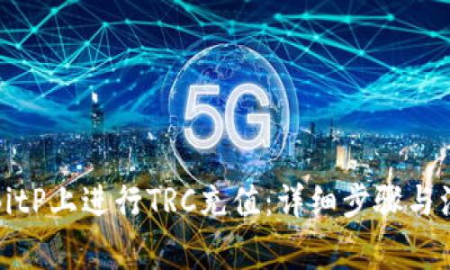 如何在BitP上进行TRC充值：详细步骤与注意事项