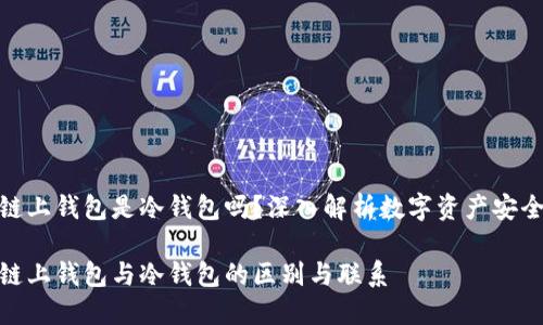 链上钱包是冷钱包吗？深入解析数字资产安全

链上钱包与冷钱包的区别与联系