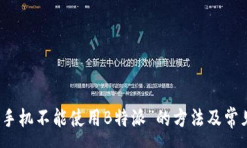 :

解决“苹果手机不能使用B特派”的方法及常见问题解答