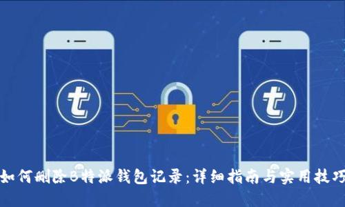 如何删除B特派钱包记录：详细指南与实用技巧