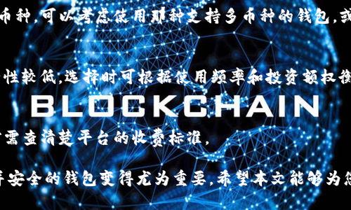 闸体最好的加密货币钱包是哪种类型？/闸体  
关键字加密货币钱包, 银行安全, 硬件钱包, 软件钱包/关键字  

随着区块链技术的迅猛发展，加密货币的兴起吸引了越来越多的人投资和交易加密资产。无论是比特币、以太坊还是其他山寨币，安全存储这些数字资产变得至关重要。加密货币钱包的选择直接关系到您的投资安全和使用 convenience。本文将详细探讨最好的加密货币钱包，特别是与银行相关的相关信息，以及市面上可供选择的各种钱包类型。

一、加密货币钱包简介  
加密货币钱包主要用于存储和管理您的数字货币资产。它们并不是您实际存储比特币或以太坊的地方，而是一种允许您访问区块链网络的工具。所有的交易记录和账户信息都保存在区块链上，而钱包则用公钥和私钥来管理这些资产。

二、加密货币钱包的种类  
根据存储方式和使用场景，加密货币钱包可以大致分为两类：热钱包和冷钱包。  
h41. 热钱包/h4  
热钱包是指连接到互联网的加密货币钱包，通常用于日常交易。这种钱包以其便捷性而受到用户欢迎，适合频繁交易的投资者。常见的热钱包有：  
ul  
li桌面钱包：安装在电脑上的应用程序，如Exodus和Electrum。/li  
li移动钱包：用手机应用程序进行管理，如Coinbase和Trust Wallet。/li  
li网页钱包：通过网页访问的钱包服务，如Binance和Kraken。/li  
/ul  
h42. 冷钱包/h4  
冷钱包是指离线存储的加密货币钱包，主要用于长期存储数字资产，这种钱包更为安全。常见的冷钱包有：  
ul  
li硬件钱包：实体设备，如Ledger和Trezor。/li  
li纸钱包：将私钥和公钥打印在纸上的方法。/li  
/ul  

三、最好的加密货币钱包是什么？  
关于“最好的”加密货币钱包并没有统一答案，因为它取决于用户的需求和使用习惯。不过，我们可以从以下几个方面进行评估：  
ul  
li安全性：确保钱包具备强大的安全功能，如两步验证、私钥加密等。/li  
li使用方便性：钱包的用户界面是否友好，功能是否直观易用。/li  
li支持的币种：钱包支持的加密货币种类越多，使用场景越广。/li  
li社区反馈与口碑：了解使用者的评价，有助于选择靠谱的钱包服务。/li  
/ul  

四、与银行相关的加密货币钱包  
虽然大多数加密货币钱包并非由传统银行提供，但是越来越多的银行开始涉足加密货币领域。其中一些银行提供与数字货币相关的服务，如存储、交易和管理。以下是一些著名银行和平台，他们在加密货币存储上提供特定服务：  
ul  
li摩根大通（JPMorgan）：该行推出了专有的加密货币JPM Coin，旨在提高跨国支付的效率。/li  
li高盛（Goldman Sachs）：高盛开始提供加密货币相关的投资产品和交易服务，并致力于扩展其数字资产管理领域。/li  
li瑞士信贷（Credit Suisse）：在瑞士，该银行提供加密货币的保管服务。/li  
/ul  

五、常见问题  

h41. 加密货币钱包是否安全？/h4  
加密货币钱包的安全性与多种因素相关，包括钱包的类型（热钱包或冷钱包）、网络环境、软件更新、用户的安全意识等。热钱包虽然方便，但因连接互联网，存在被黑客攻击的风险；冷钱包则完全离线，安全性相对较高。为了提高安全性，用户还可启用双重身份验证，并定期更新钱包软件。  

h42. 如何选择合适的加密货币钱包？/h4  
选择合适的加密货币钱包时，应首先明确自己的需求，例如是短期交易还是长期持有。如果频繁交易，可以选择热钱包；若计划长时间持有，则应考虑冷钱包。此外，关注钱包的用户评价，评估其安全性、可用性以及支持的币种，都是选择钱包时的重要考量。  

h43. 可以将所有加密货币存放在一个钱包中吗？/h4  
大多数加密货币钱包支持多种数字资产，但并不是所有钱包都能支持所有币种。在选择钱包时，要确保它支持您所投资的所有加密货币。若您持有多个币种，可以考虑使用那种支持多币种的钱包，或者适当地使用不同的钱包来分散风险。  

h44. 硬件钱包和软件钱包的区别有哪些？/h4  
硬件钱包和软件钱包各有优缺点。硬件钱包是一种物理设备，因其离线存储，有效降低被黑客攻击的风险；而软件钱包则依赖于互联网，使用便捷但安全性较低。选择时可根据使用频率和投资额权衡二者的利弊。  

h45. 使用加密货币钱包需要支付哪些费用？/h4  
使用加密货币钱包时可能会涉及多种费用，包括但不限于交易费用、网络费用，以及部分钱包平台的服务费。不同钱包和交易所的费用结构各异，使用前需查清楚平台的收费标准。  

加密货币钱包是投资者管理和交易数字资产的重要工具，了解不同类型钱包的优缺点有助于用户进行合理选择。随着加密货币技术的发展，选择合适并安全的钱包变得尤为重要。希望本文能够为您在选择加密货币钱包时提供实用的信息和指导。