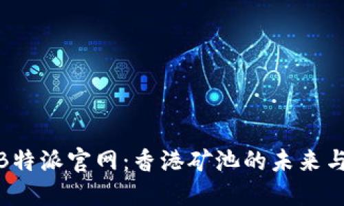 探秘B特派官网：香港矿池的未来与机遇