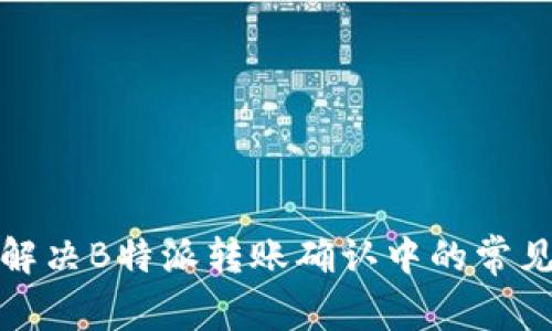 如何解决B特派转账确认中的常见问题